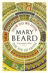 Civilisations How Do We Look The Eye Of Faith Mary Beard