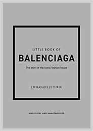 Little Book of Balenciaga : The Story of the Iconic Fashion House