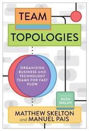 Team Topologies, Organizing Business and Technology Teams for Fast Flow