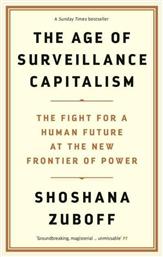 The Age of Surveillance Capitalism, The Fight for a Human Future at the New Frontier of Power