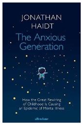 The Anxious Generation , How The Great Rewiring Of Childhood Is Causing An Epidemic Of Mental Illness